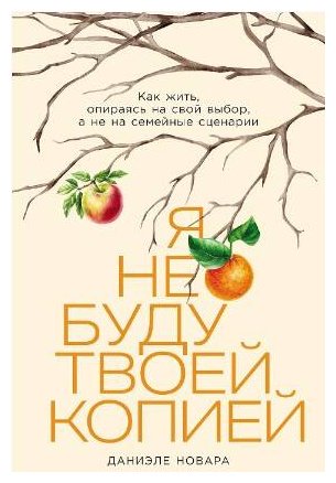 Книга Новара Д.: Я не буду твоей копией: Как жить, опираясь на свой выбор, а не на семейные сценарии купить,NaN