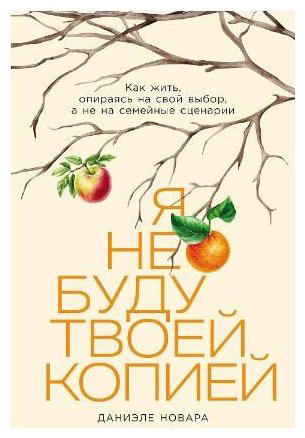 Книга Новара Д.: Я не буду твоей копией: Как жить, опираясь на свой выбор, а не на семейные сценарии купить,NaN