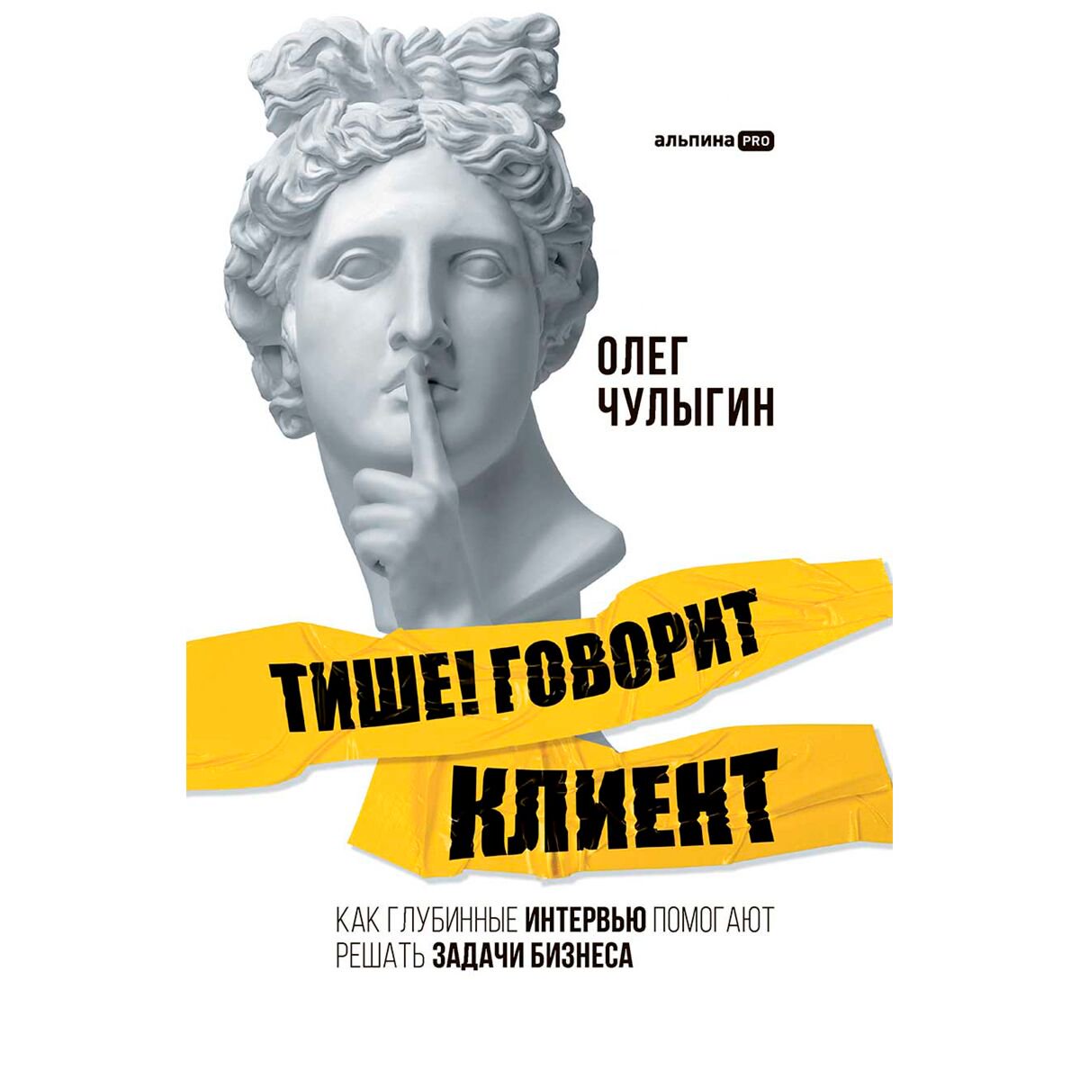 Бизнес Чулыгин О. Тише! Говорит клиент. Как глубинные интервью помогают решать задачи бизнеса купить,NaN