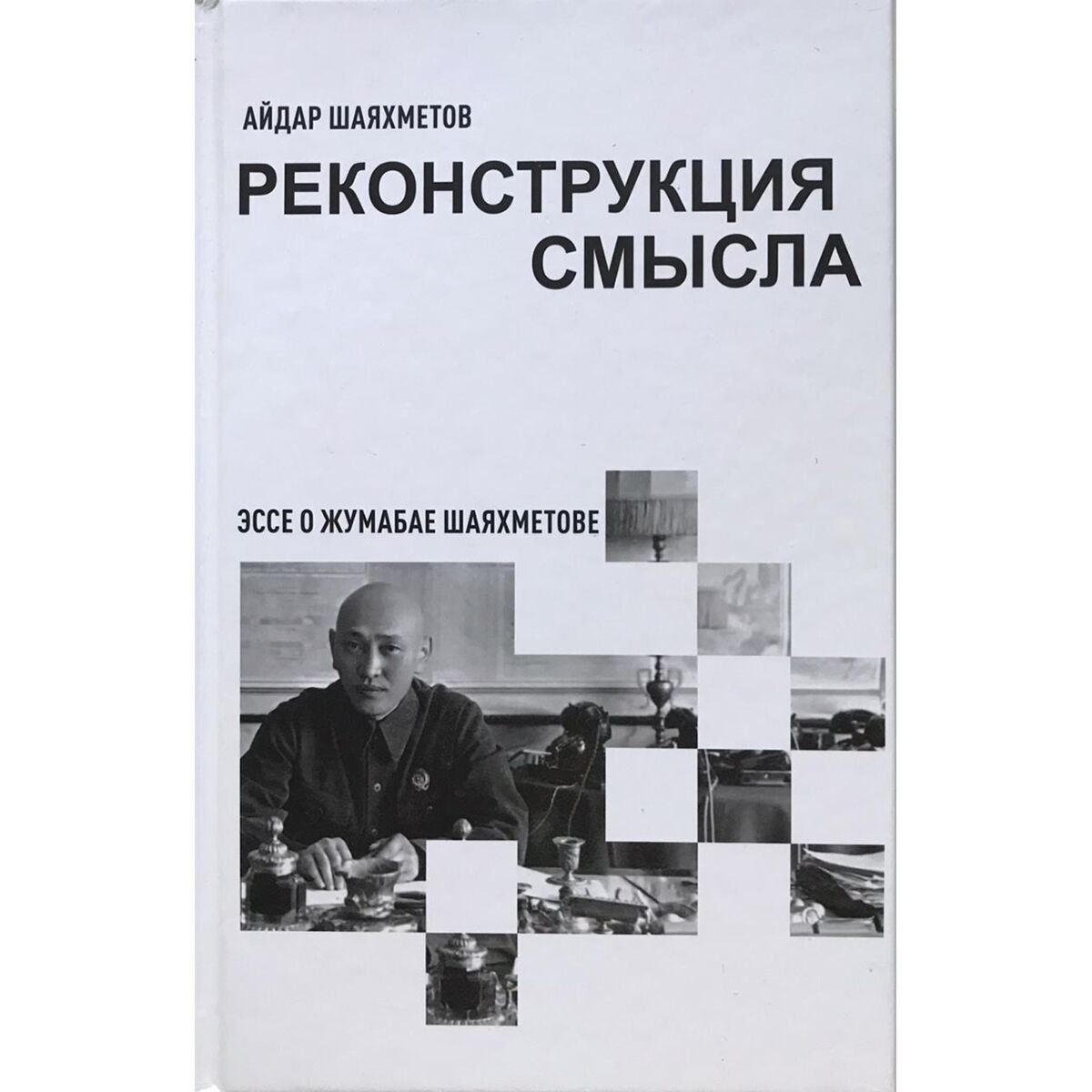 История Шаяхметов А. Реконструкция смысла. Эссе о Жумабае Шаяхметове купить,NaN