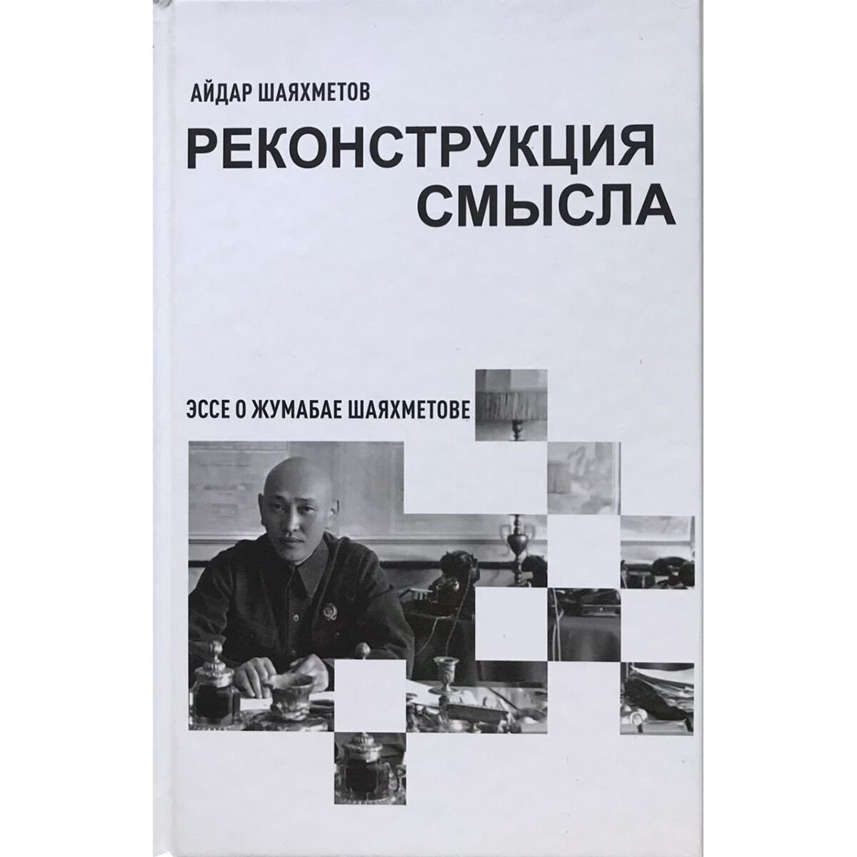 История Шаяхметов А. Реконструкция смысла. Эссе о Жумабае Шаяхметове купить,NaN