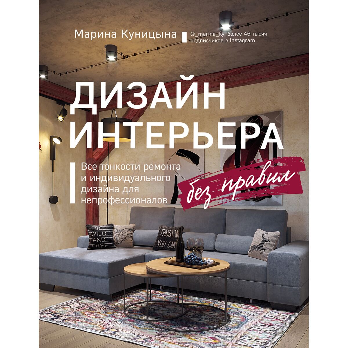 Дом быт досуг Куницына М. П. Дизайн интерьера без правил. Все тонкости ремонта и индивидуального дизайна для непрофессионалов купить,NaN