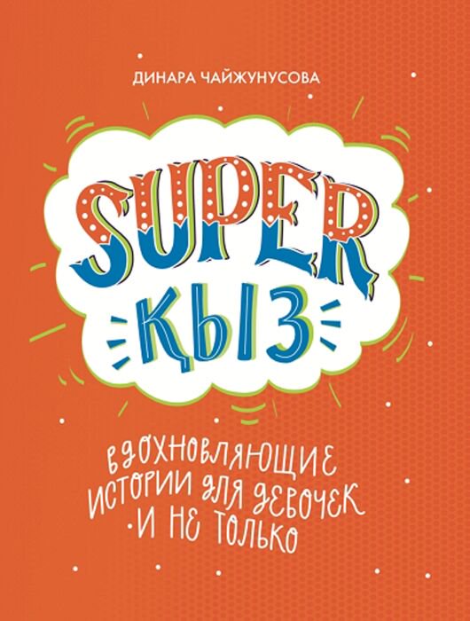 Детская литература Чайжунусова Д. SUPER ҚЫЗ: Вдохновляющие истории для девочек и не только купить,NaN