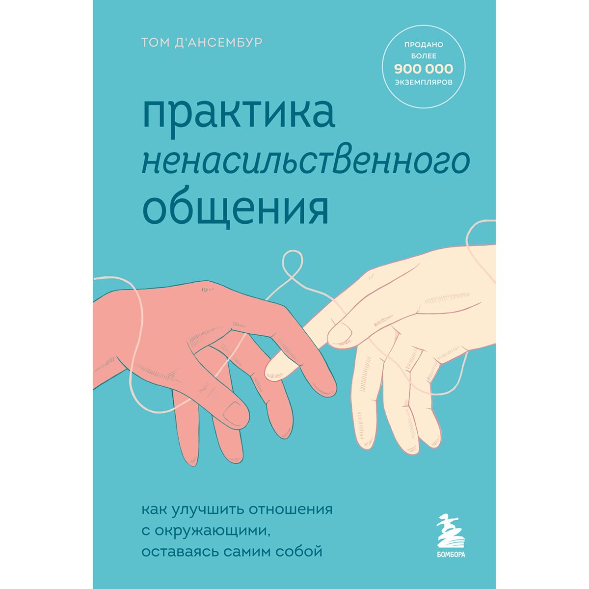Психология Д’Ансембур Т.Практика ненасильственного общения. Как улучшить отношения с окружающими, оставаясь самим собой купить,NaN