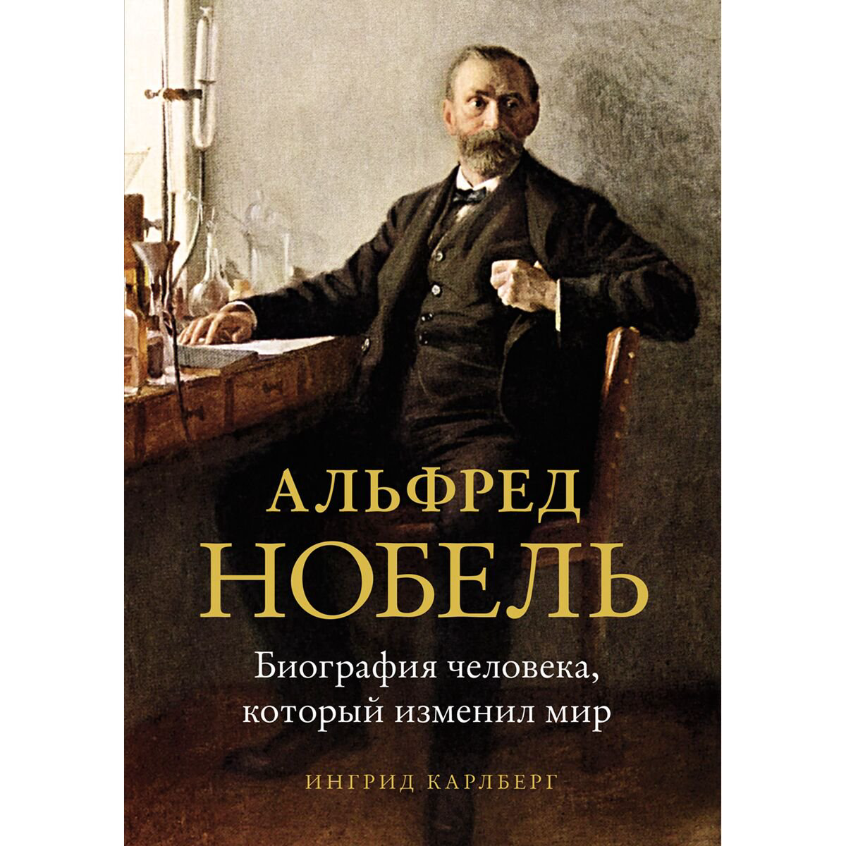 Биография Карлберг И. Альфред Нобель Биография человека, который изменил мир купить,NaN