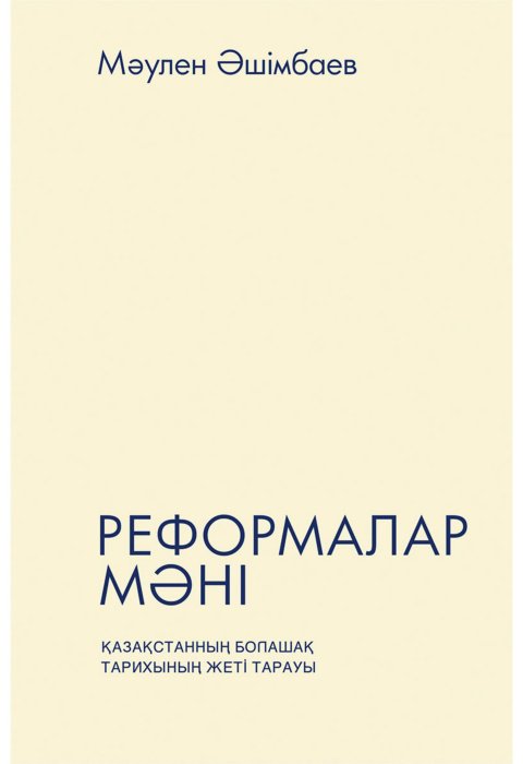 Книга Әшімбаев М.: Реформалар мәні. Қазақстанның болашақ тарихының жеті тарауы купить,NaN
