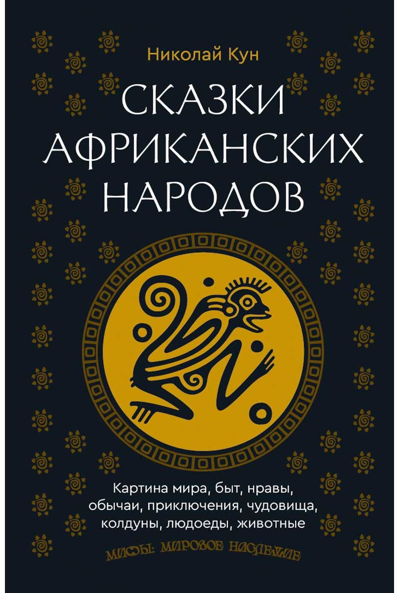 Книга Кун Н. А.: Сказки африканских народов. Картина мира, быт, нравы, обычаи, приключения, чудовища, колдуны, людоеды, животные купить,NaN