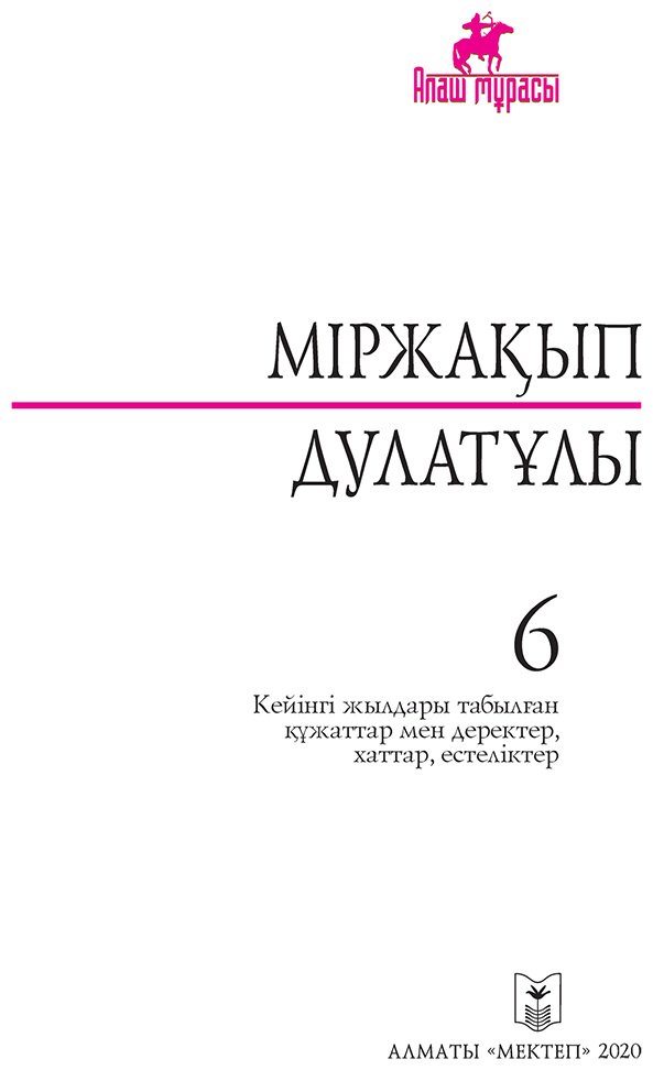 Книга Дулатұлы М.: Дулатұлы М.: Алты томдық шығармалар жинағы 6-том: Кейінгі жылдары табылған құжаттар мен деректер, хаттар, естеліктер купить,NaN