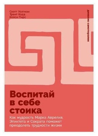 Книга Уолтман С., Кодд Т., Пирс Кейси: Воспитай в себе стоика: Как мудрость Марка Аврелия, Эпиктета и Сократа поможет преодолеть трудности жизни купить,NaN