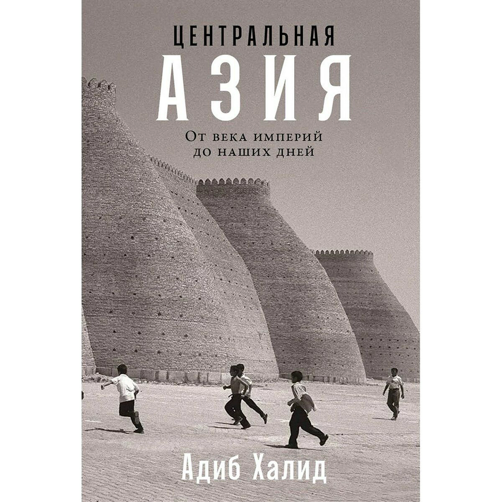 Халид А.: Центральная Азия: От века империй до наших дней