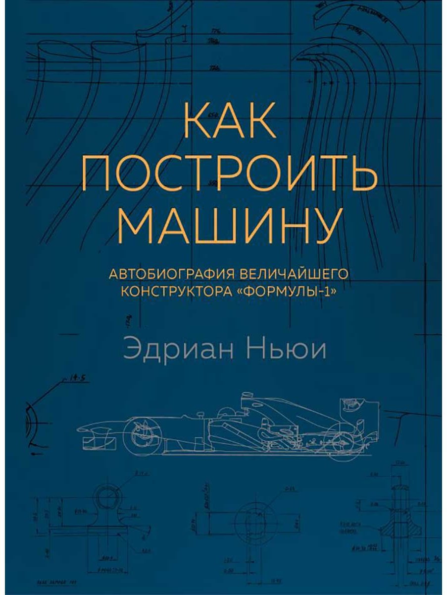 Книга Ньюи Э.: Как построить машину [автобиография величайшего конструктора «Формулы-1»] (2-е изд.) купить,NaN
