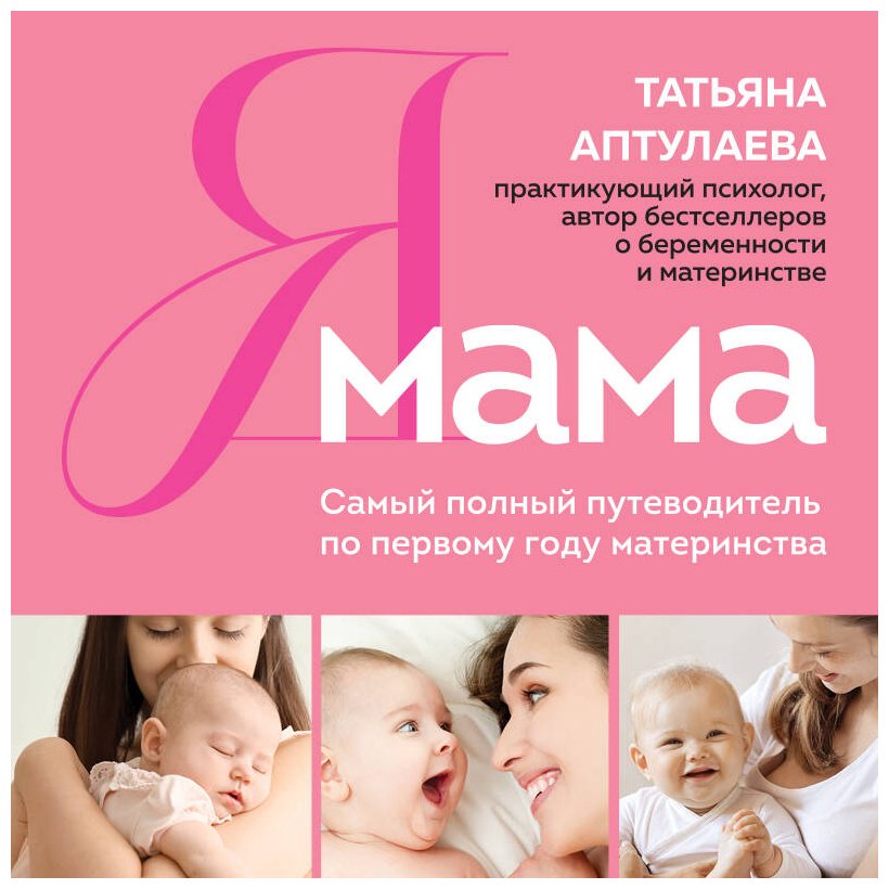 Книга Аптулаева Т. Г.: Я мама. Самый полный путеводитель по первому году материнства купить,NaN