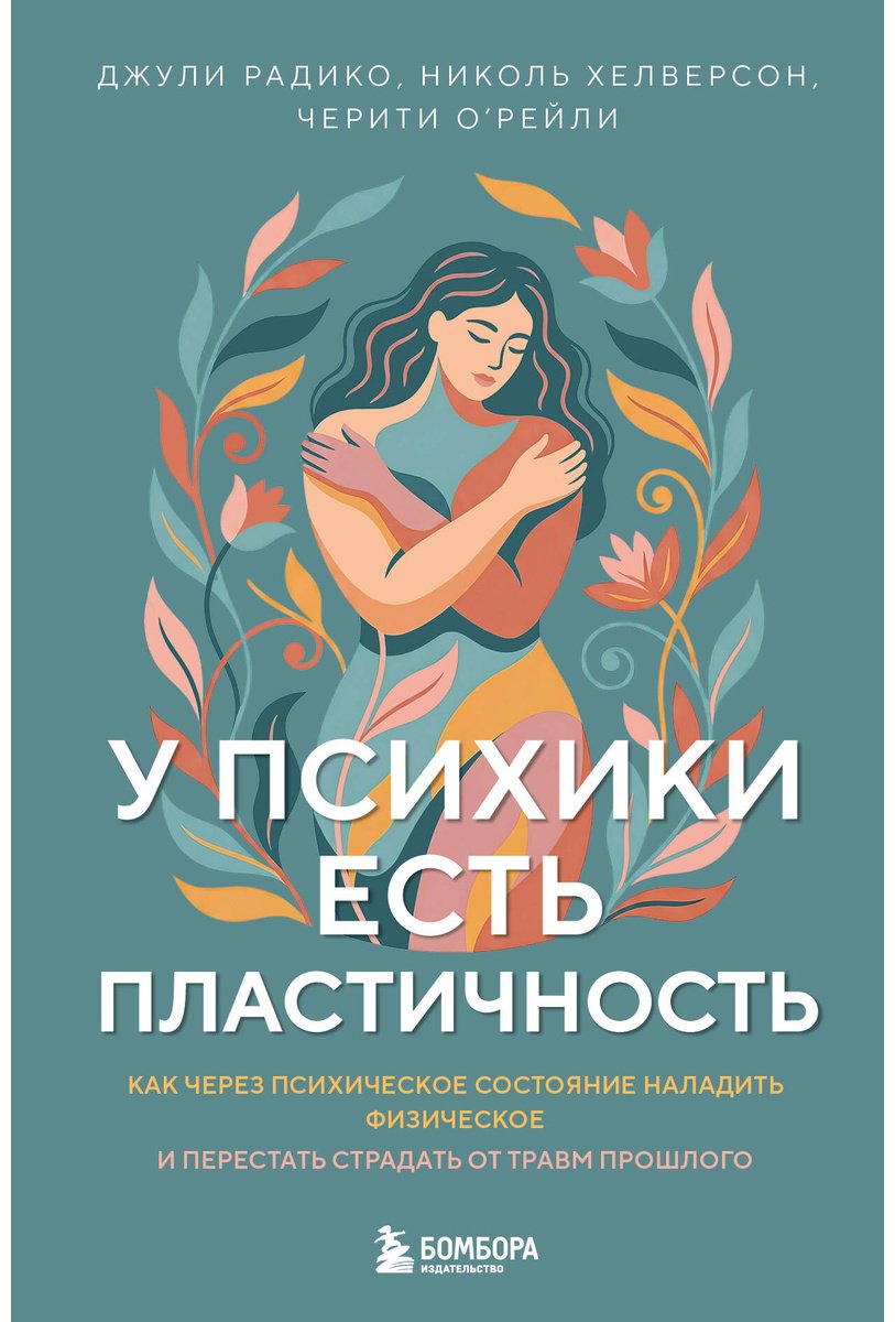 Книга О'Рейли Ч., Радико Дж., Хелверсон Н.: У психики есть пластичность. Как через психическое состояние наладить физическое и перестать страдать купить,NaN
