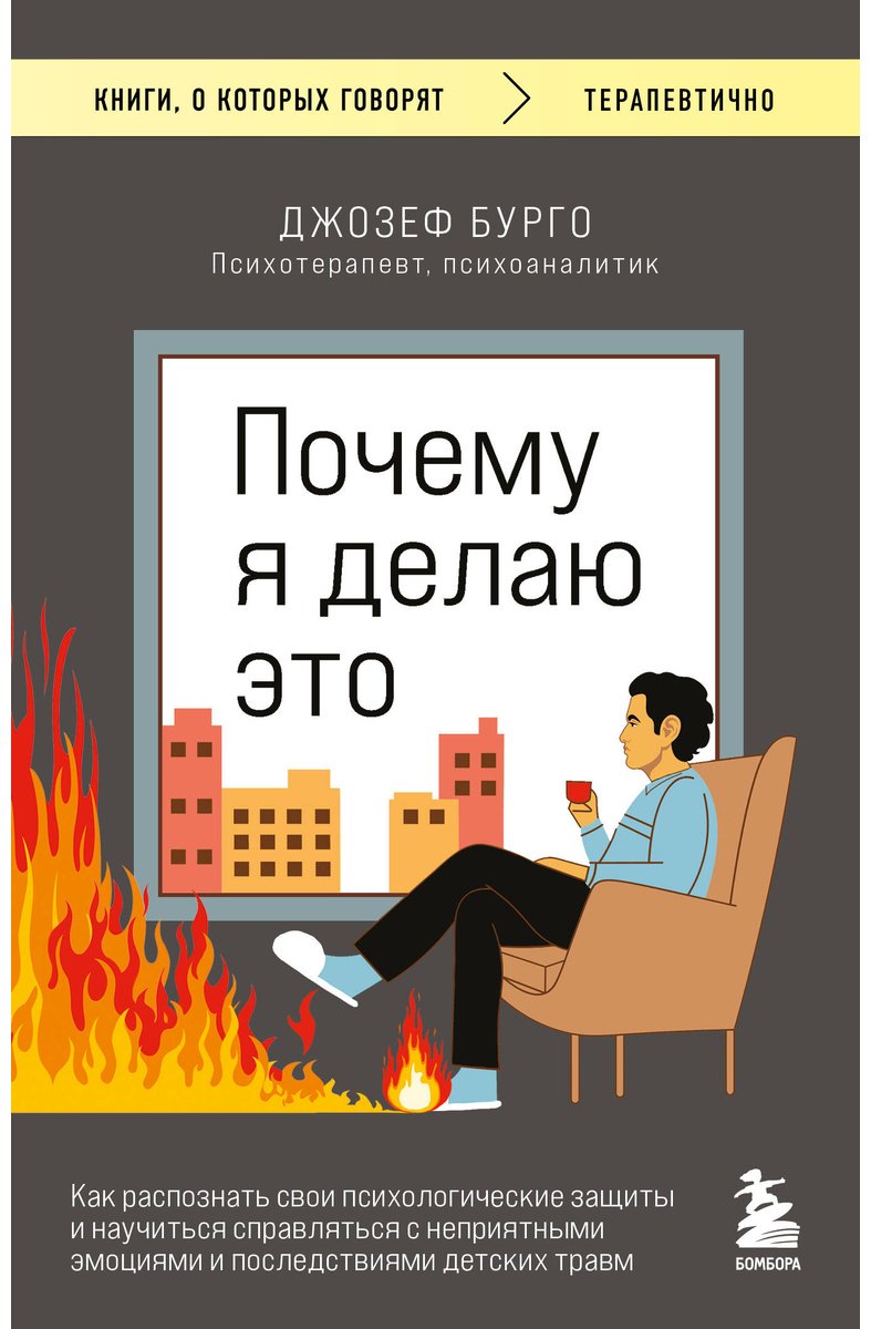 Книга Бурго Джозеф: Почему я делаю это. Как распознать свои психологические защиты и научиться справляться с неприятными эмоциями купить,NaN