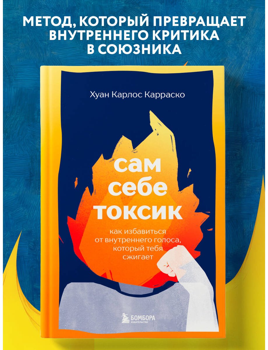 Книга Карраско Х. К.: Сам себе токсик. Как избавиться от внутреннего голоса, который тебя сжигает купить,NaN