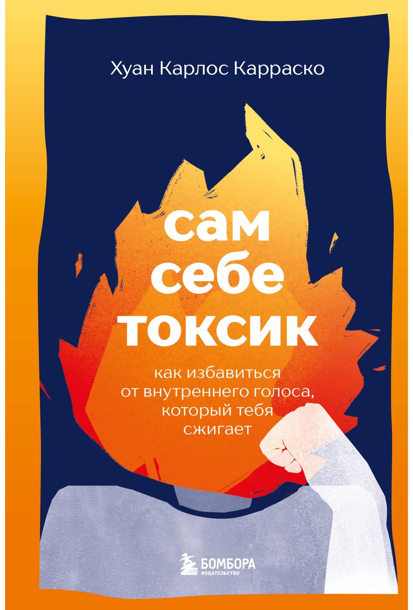 Книга Карраско Х. К.: Сам себе токсик. Как избавиться от внутреннего голоса, который тебя сжигает купить,NaN