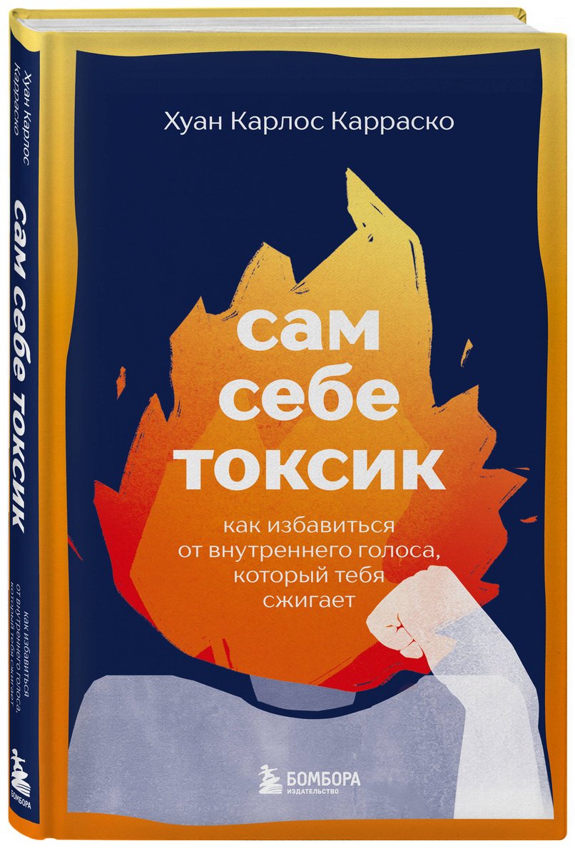 Книга Карраско Х. К.: Сам себе токсик. Как избавиться от внутреннего голоса, который тебя сжигает купить,NaN