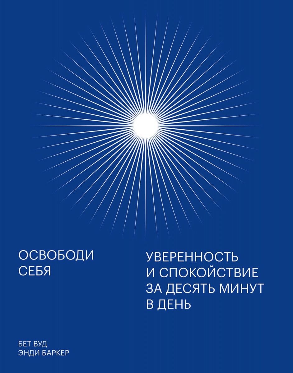 Психология Баркер Э., Вуд Бет Освободи себя. Уверенность и спокойствие за десять минут в день купить,NaN
