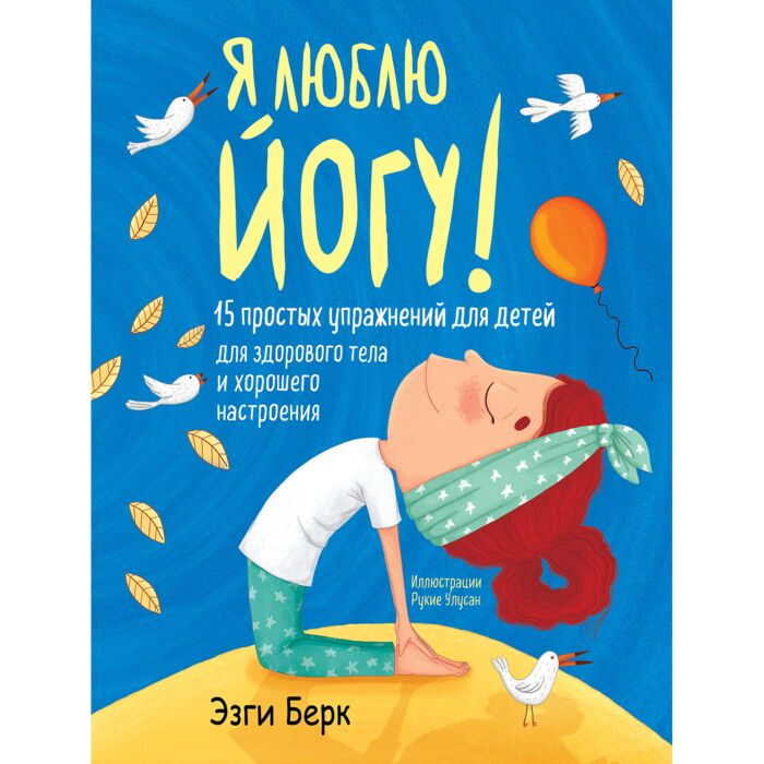 Книги для родителей Берк Э. Я люблю йогу! 15 простых упражнений для детей для здорового тела и хорошего настроения купить,NaN