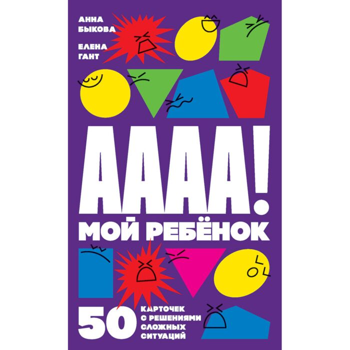 Литература для родителей Быкова А. А. Гант Е. А-а-а-а! Мой ребенок 50 карточек с решениями сложных ситуаций купить,NaN