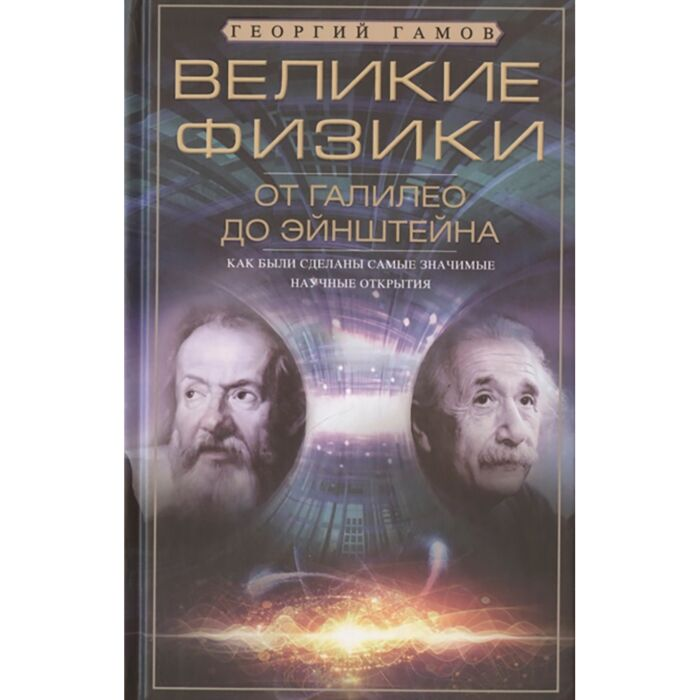Научно-популярная литература Гамов Г. Великие физики от Галилео до Эйнштейна Как были сделаны самые значимые научные открытия - ForteMarket Научно-популярная литература Гамов Г. Великие физики от Галилео до Эйнштейна Как были сделаны самые значимые научные открытия купить,NaN