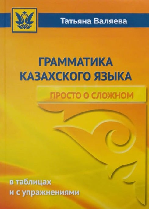 Учебная литература Валяева Т. Грамматика казахского языка. Просто о сложном купить,NaN
