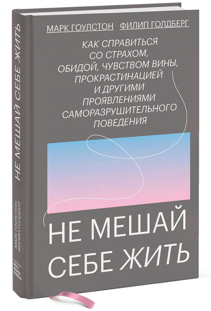 Психология Гоулстон М. Голдберг Ф. Не мешай себе жить. Как справиться со страхом, обидой, чувством вины, прокрастинацией купить,NaN