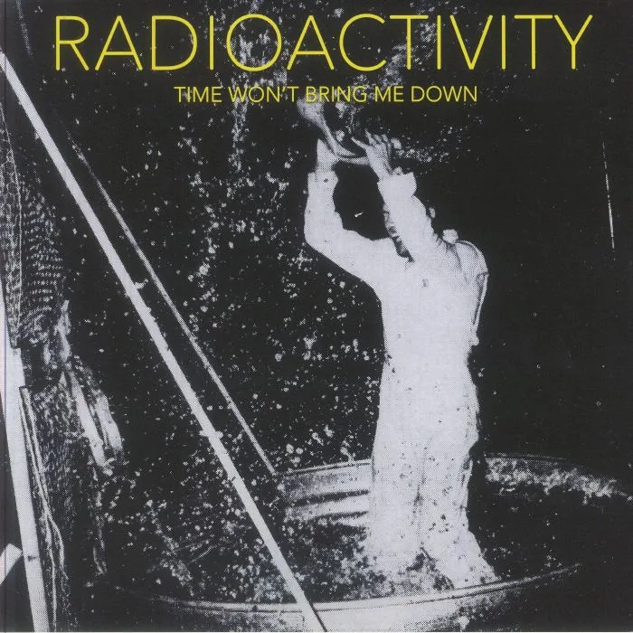 RADIOACTIVITY — Time Won't Bring Me Down