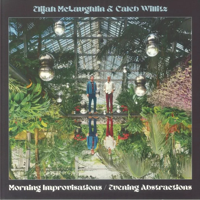 Elijah McLAUGHLIN / CALEB WILLITZ — Morning Improvisations / Evening Abstractions