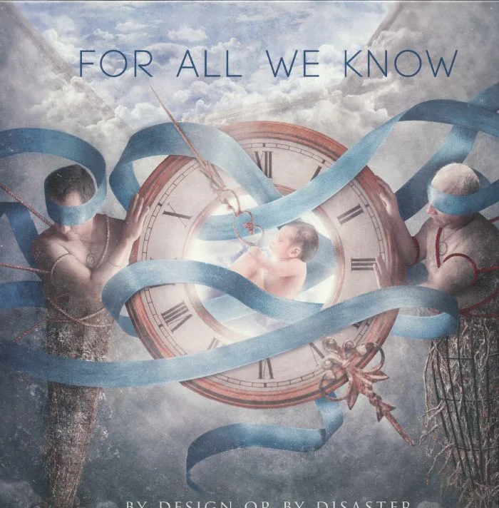FOR ALL WE KNOW — By Design Or By Disaster