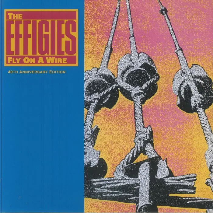 The EFFIGIES — Fly On A Wire (40th Anniversary Edition)