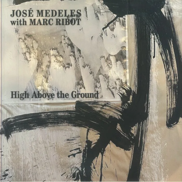 Jose MEDELES with MARC RIBOT — High Above The Ground