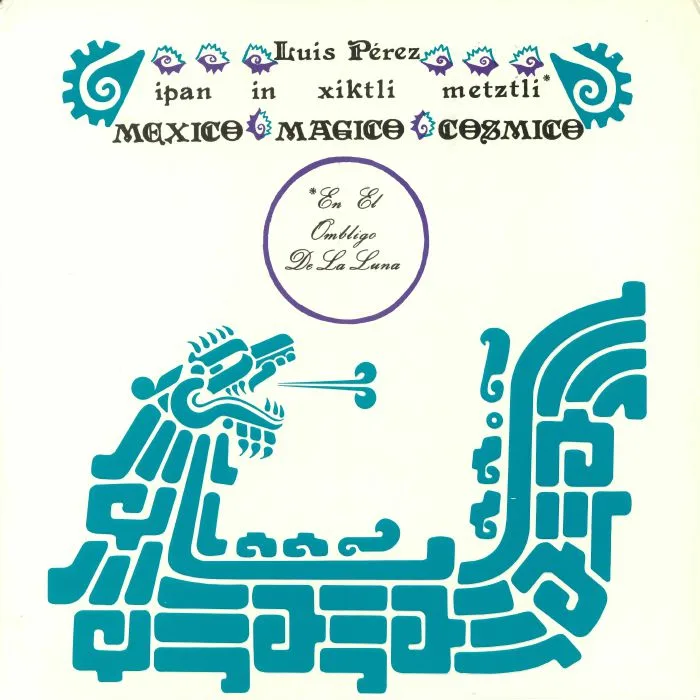 Luis PEREZ IXONEZTLI — Ipan In Xiktli Metzli Mexico Magico Cosmico En El Ombligo De La Luna