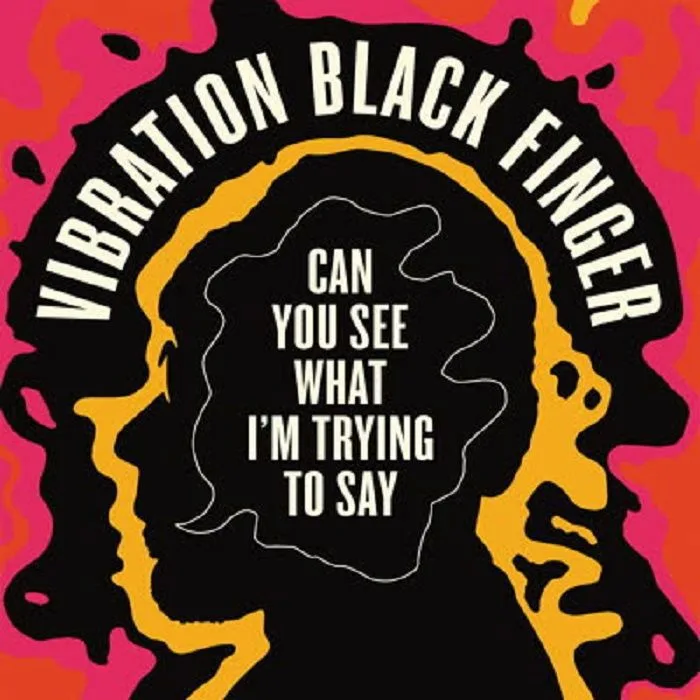 VIBRATION BLACK FINGER — Can You See What I'm Trying To Say