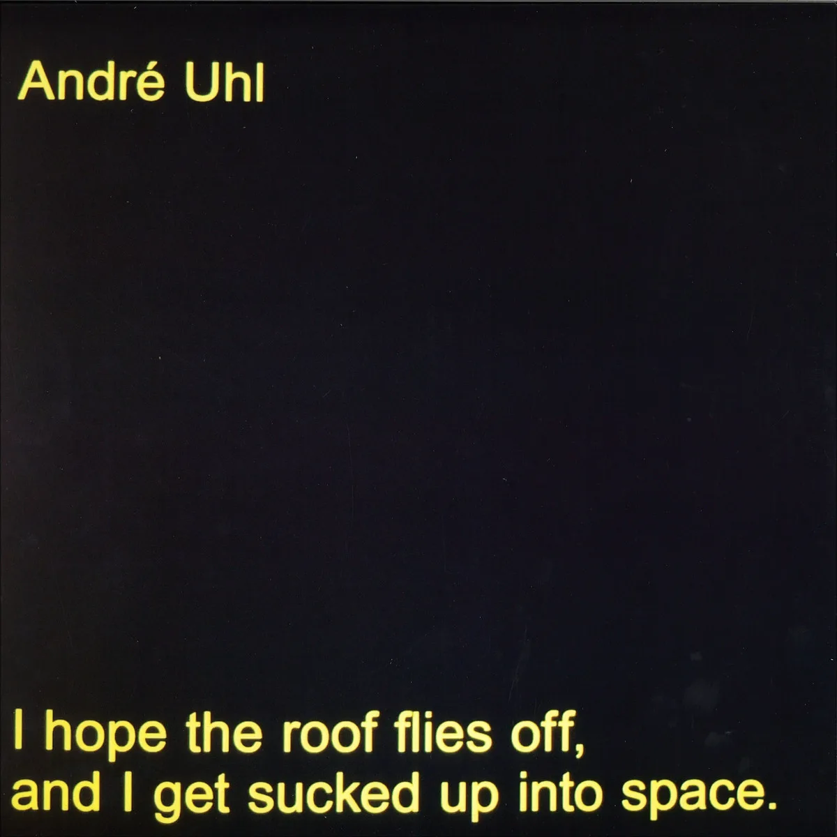 André Uhl — I Hope The Roof Flies Off, And I Get Sucked Up Into Space