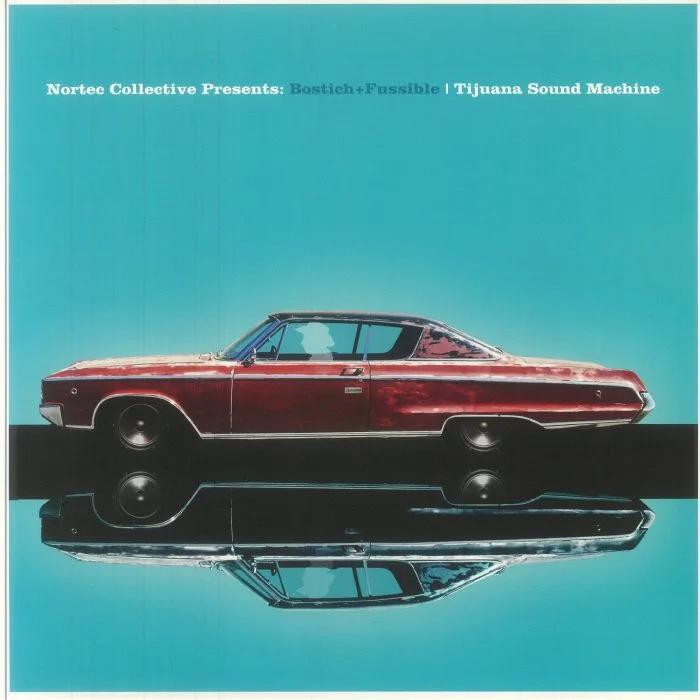 NORTEC COLLECTIVE presents BOSTICH & FUSSIBLE — Tijuana Sound Machine (reissue)