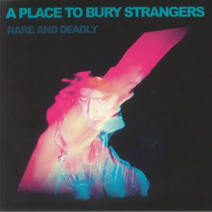 A PLACE TO BURY STRANGERS — Rare & Deadly