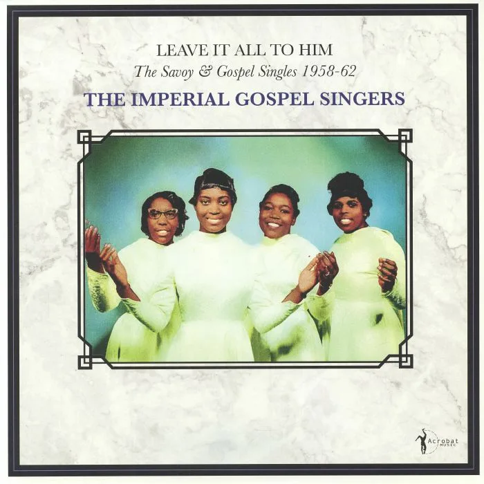 The IMPERIAL GOSPEL SINGERS — Leave It All To Him: The Savoy & Gospel Singles 1958-1962