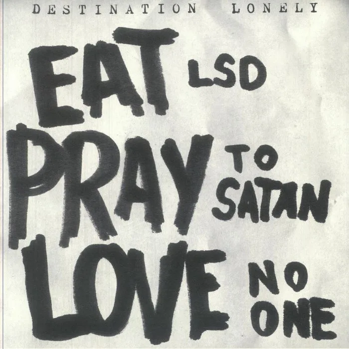 DESTINATION LONELY — Eat LSD Pray To Satan Love No One