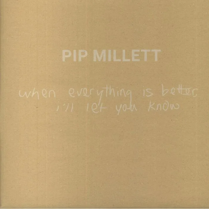 Pip MILLETT — When Everything Is Better I'll Let You Know