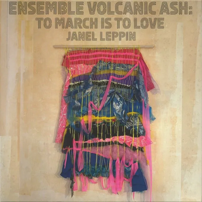 Janel LEPPIN — Ensemble Volcanic Ash: To March Is To Love