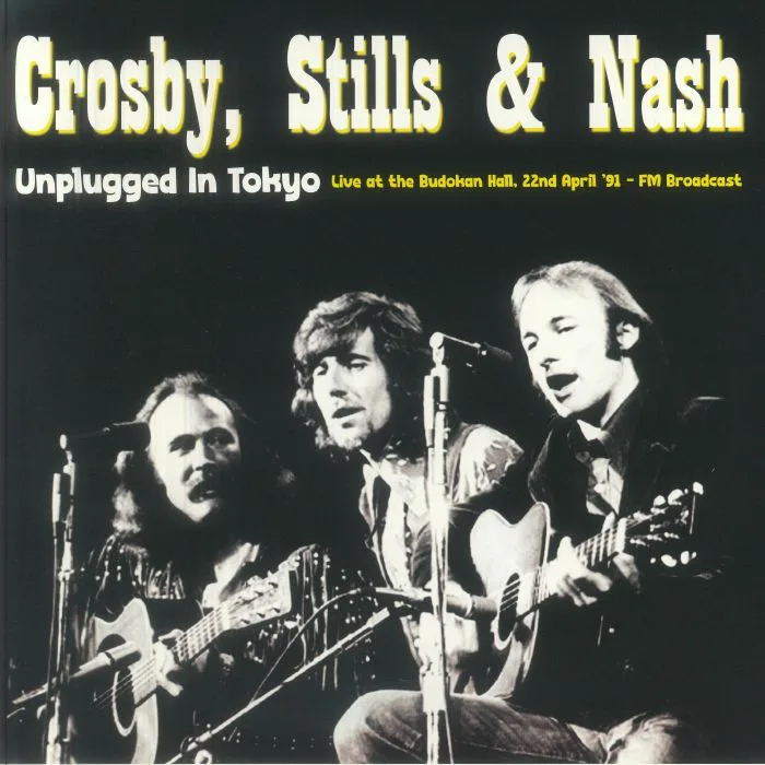 CROSBY STILLS & NASH — Unplugged In Tokyo: Live At The Budokan Hall 22nd April '91