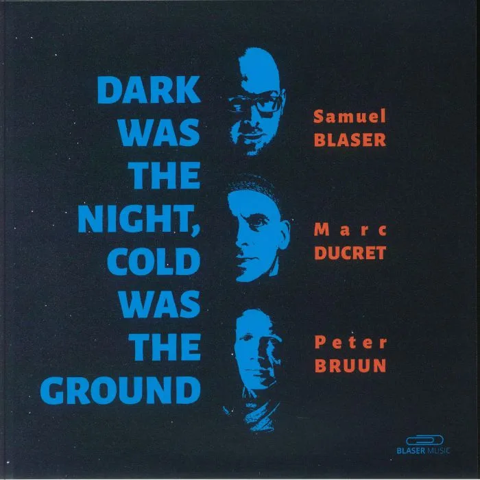 Front cover — Samuel BLASER / MARC DUCRET / PETER BRUUN — Dark Was The Night Cold Was The Ground