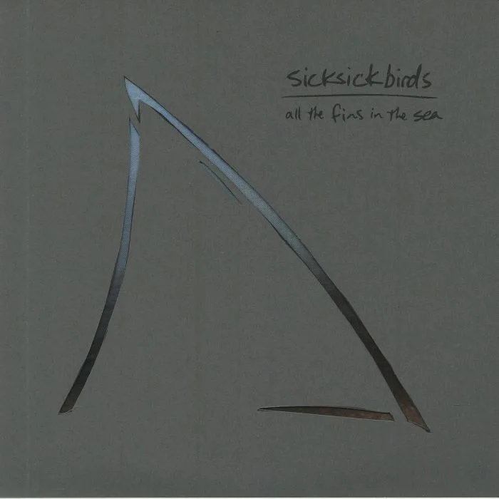 SICK SICK BIRDS — All The Fins In The Sea