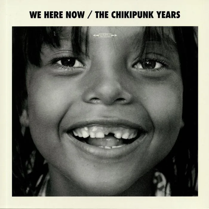 WE ARE HERE NOW — The Chikipunk Years