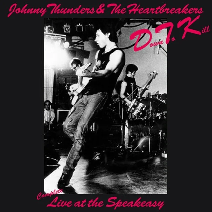 JOHNNY THUNDERS & THE HEARTBREAKERS — Down To Kill: The Complete Live At The Speakeasy