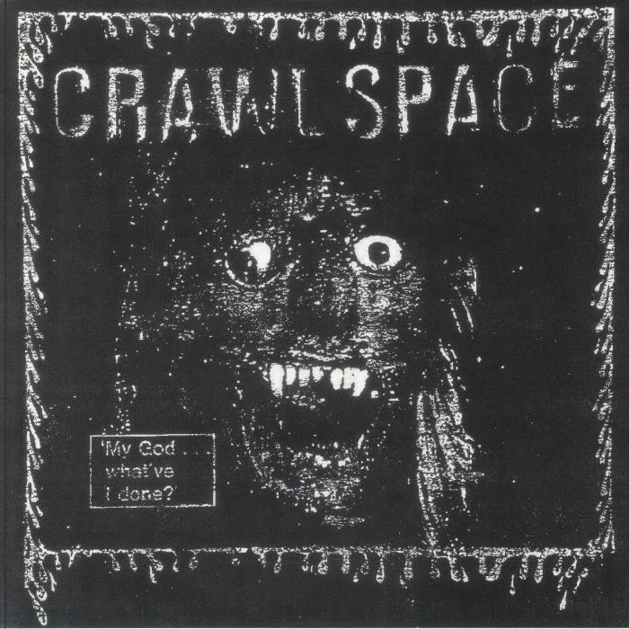 CRAWL SPACE — My God What've I Done?