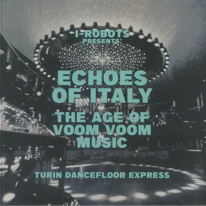 Лицевая сторона обложки — I ROBOTS / VARIOUS — Echoes Of Italy: The Age Of Voom Voom Music - Turin Dancefloor Express: