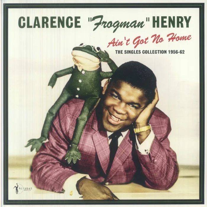 Clarence Frogman HENRY — Ain't Got No Home: The Singles Collection 1956-62