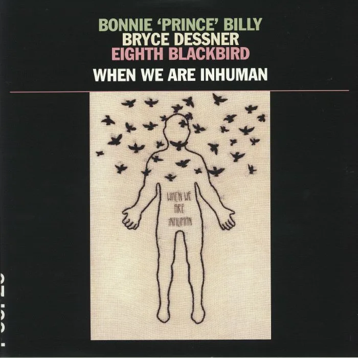 BONNIE PRINCE BILLY / BRYCE DESSNER / EIGHTH BLACKBIRD — When We Are Inhuman